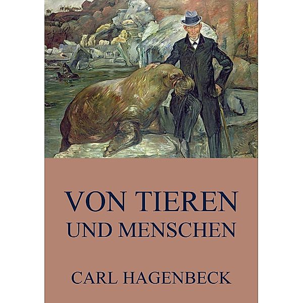 Von Tieren und Menschen, Carl Hagenbeck