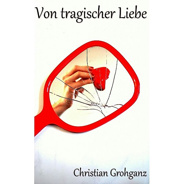 Von tragischer Liebe, Christian Grohganz