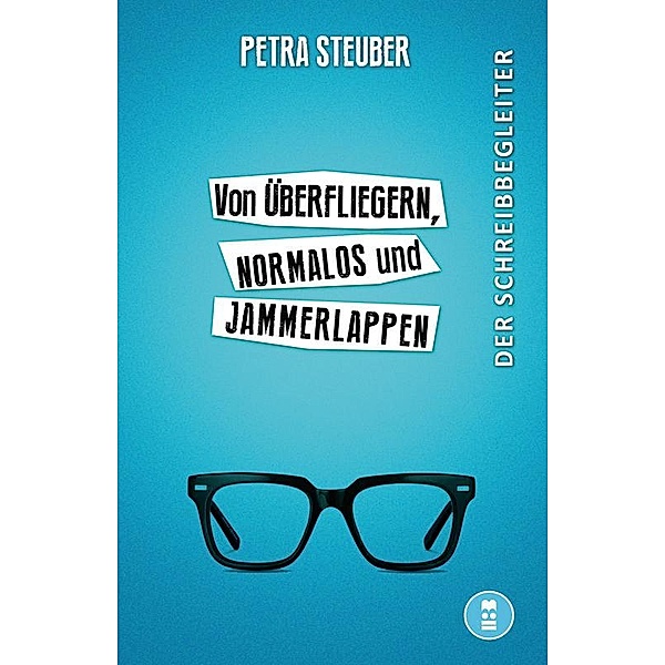 Von Überfliegern, Normalos und Jammerlappen / Der Schreibbegleiter für Schreibtalente, Petra Steuber