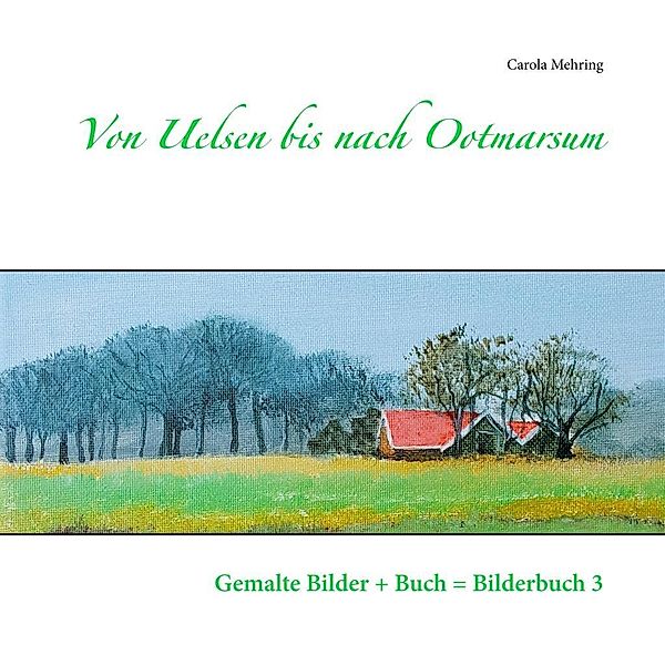 Von Uelsen bis nach Ootmarsum / Gemalte Bilder im Buch = Bilderbuch Bd.3, Carola Mehring