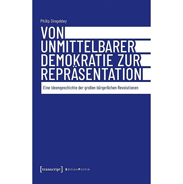 Von unmittelbarer Demokratie zur Repräsentation / Edition Politik Bd.137, Philip Dingeldey