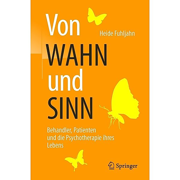 Von WAHN und SINN - Behandler, Patienten und die Psychotherapie ihres Lebens, Heide Fuhljahn