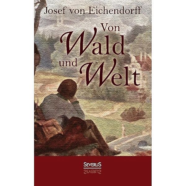 Von Wald und Welt: Gedichte, Josef Freiherr von Eichendorff
