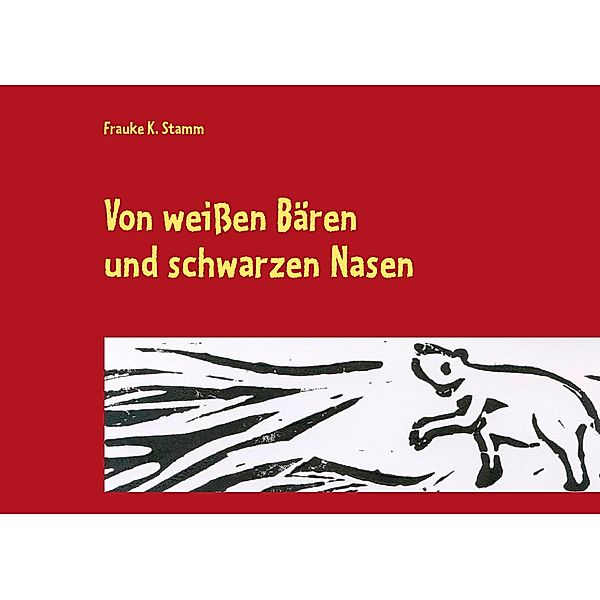 Von weißen Bären und schwarzen Nasen, Frauke K. Stamm