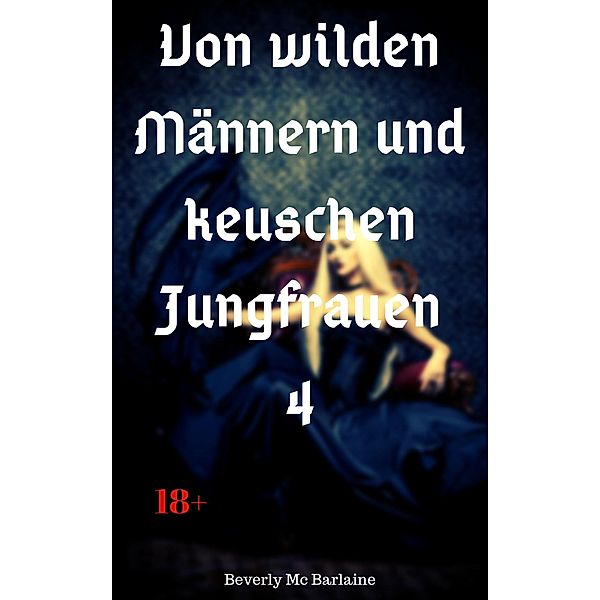 Von wilden Männern und keuschen Jungfrauen 4 / Von wilden Männern und keuschen Jungfrauen Bd.4, Beverly Mc Barlaine