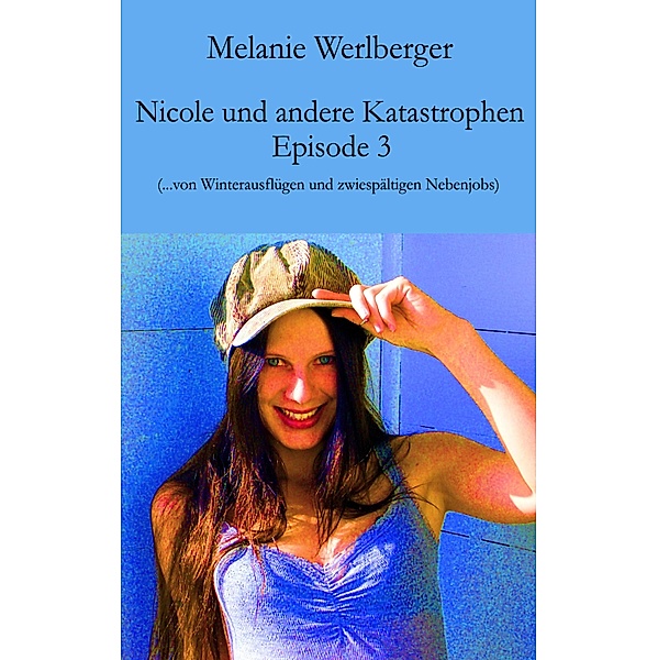 ...von Winterausflügen und zwiespältigen Nebenjobs / Nicole und andere Katastrophen Bd.3, Melanie Werlberger