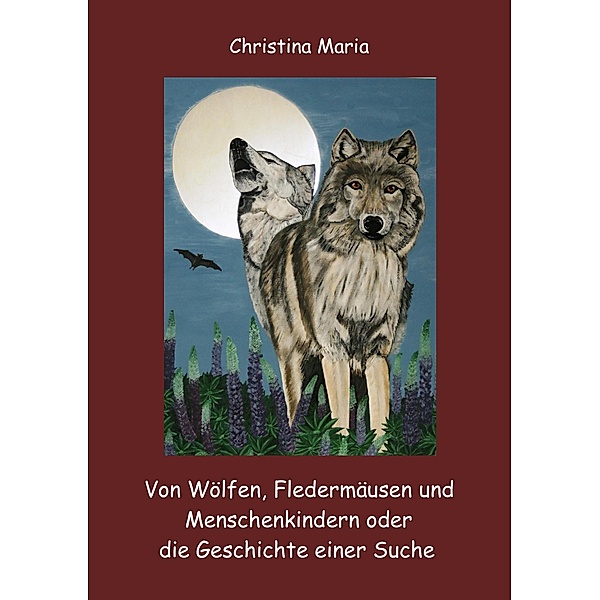 Von Wölfen, Fledermäusen und Menschenkindern oder die Geschichte einer Suche, Christina Maria