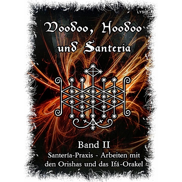 Voodoo, Hoodoo & Santería - Band 2 Santería-Praxis - Arbeiten mit den Orishas und das Ifá-Orakel, Frater Lysir
