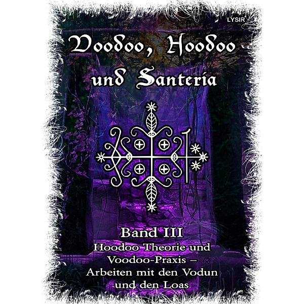 Voodoo, Hoodoo & Santería - Band 3 Hoodoo Theorie und Voodoo-Praxis - Arbeiten mit den Vodun und den Loas, Frater Lysir