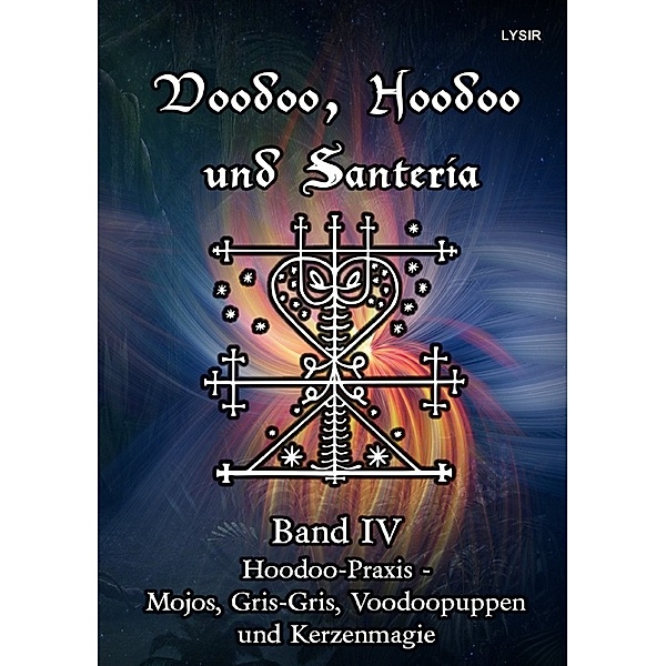 Voodoo, Hoodoo und Santeria - BAND 4 - Hoodoo-Praxis - Mojos, Gris-Gris, Voodoopuppen und Kerzenmagie, Frater Lysir
