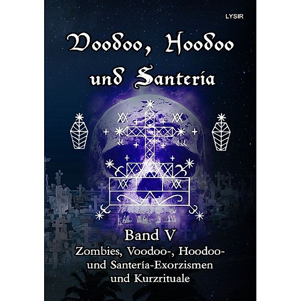 Voodoo, Hoodoo und Santeria - BAND 5 - Zombies, Voodoo-, Hoodoo- und Santería-Exorzismen und Kurzrituale, Frater Lysir