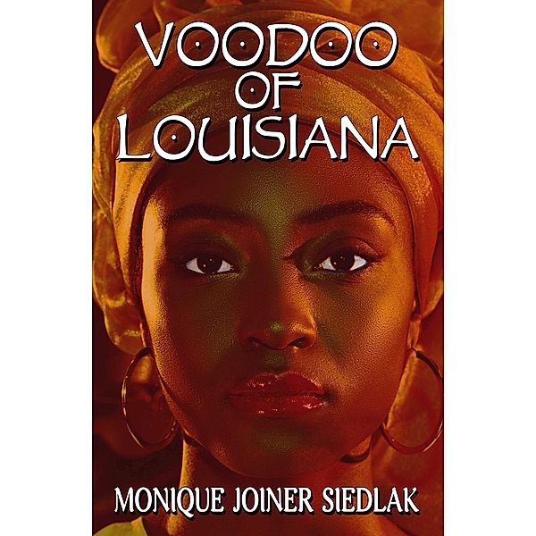 Voodoo of Louisiana (African Spirituality Beliefs and Practices, #5) / African Spirituality Beliefs and Practices, Monique Joiner Siedlak