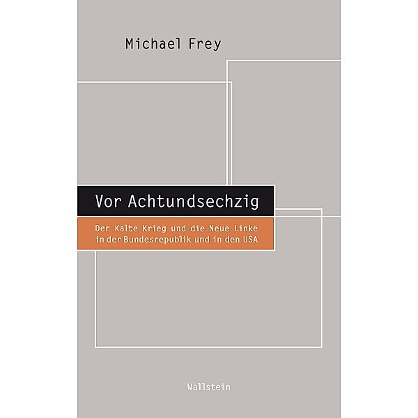 Vor Achtundsechzig / Beiträge zur Geschichte des 20. Jahrhunderts Bd.26, Michael Frey