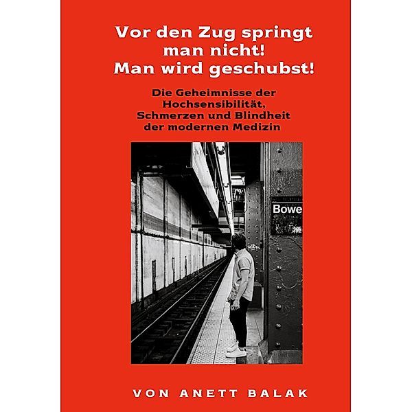 Vor den Zug springt man nicht! Man wird geschubst!, Anett Balak