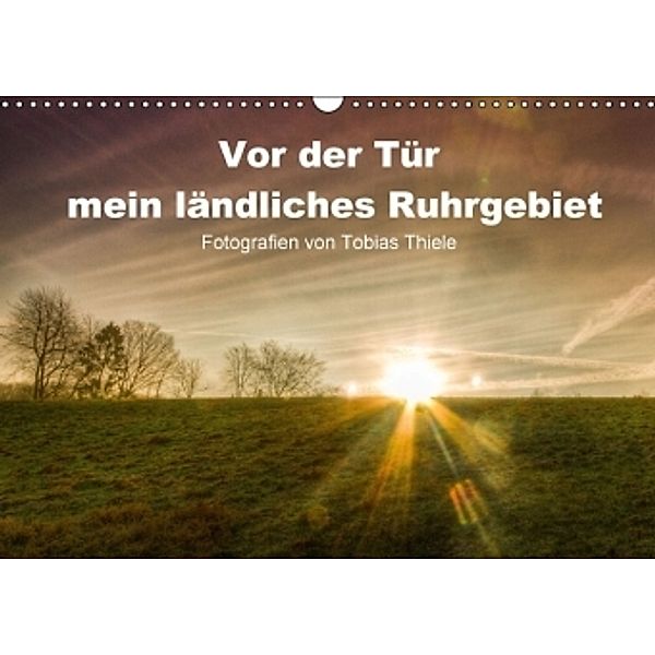 Vor der Tür mein ländliches Ruhrgebiet (Wandkalender 2016 DIN A3 quer), Tobias Thiele