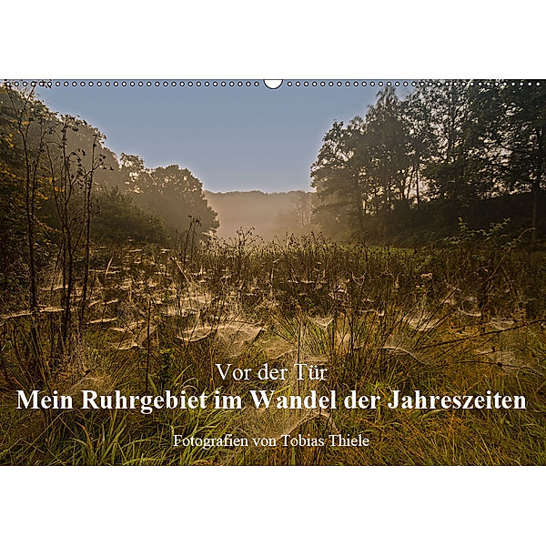 Vor der Tür: Mein Ruhrgebiet im Wandel der Jahreszeiten (Wandkalender 2019 DIN A2 quer), Tobias Thiele