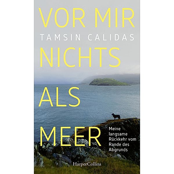 Vor mir nichts als Meer - Meine langsame Rückkehr vom Rande des Abgrunds, Tamsin Calidas