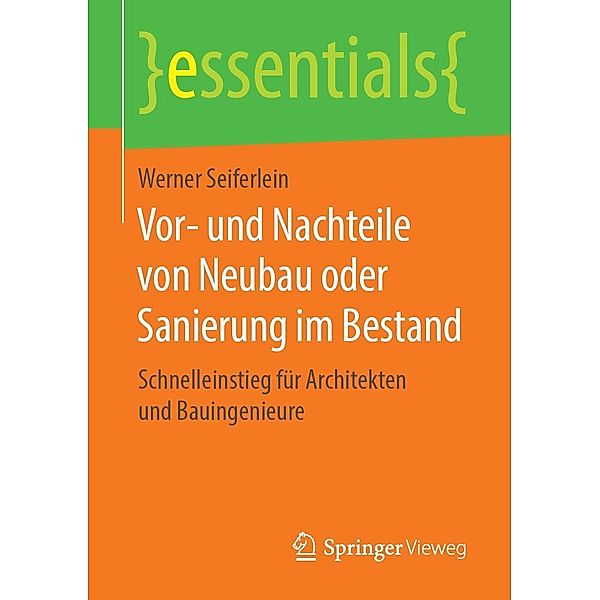 Vor- und Nachteile von Neubau oder Sanierung im Bestand / essentials, Werner Seiferlein