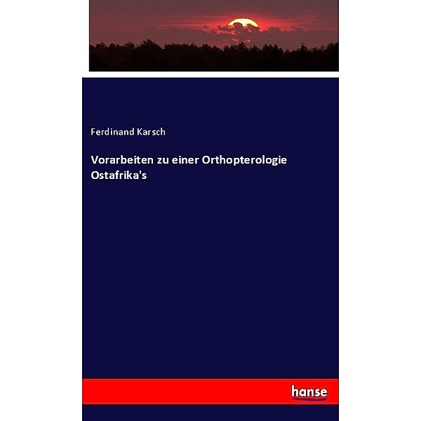 Vorarbeiten zu einer Orthopterologie Ostafrika's, Ferdinand Karsch