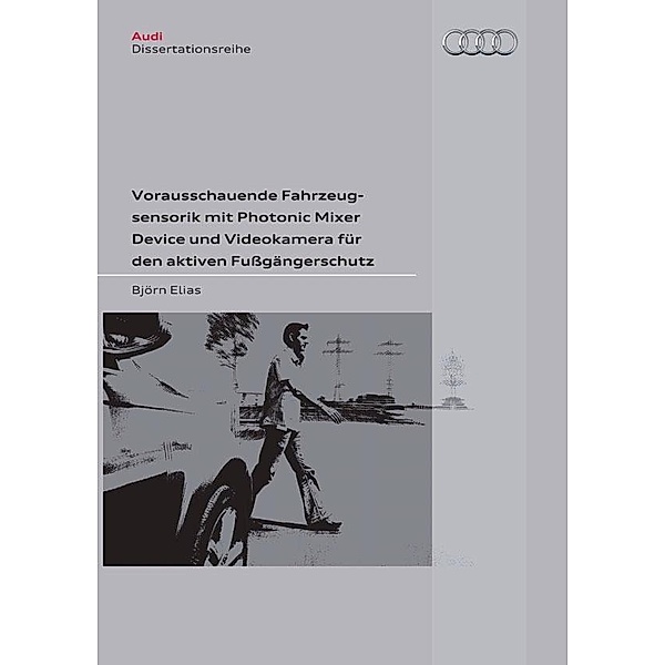 Vorausschauende Fahrzeugsensorik mit Photonic Mixer Device und Videokamera für den aktiven Fussgängerschutz / Audi Dissertationsreihe Bd.18
