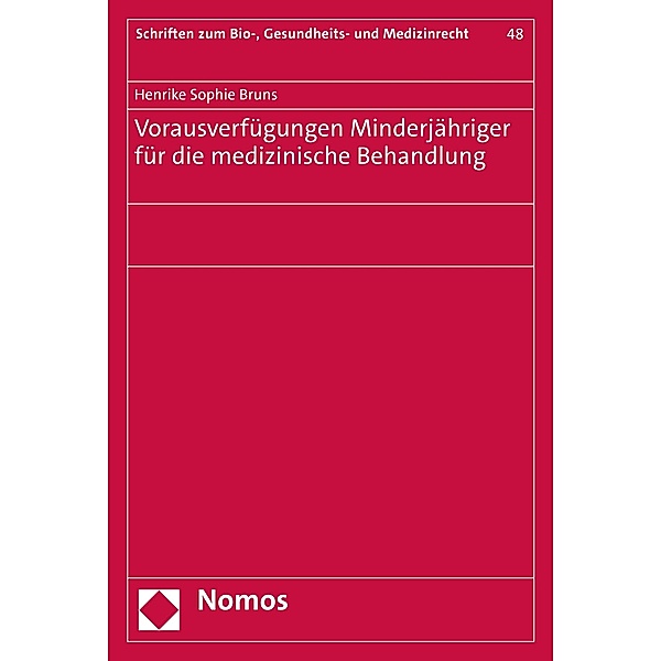Vorausverfügungen Minderjähriger für die medizinische Behandlung / Schriften zum Bio-, Gesundheits- und Medizinrecht Bd.48, Henrike Sophie Bruns