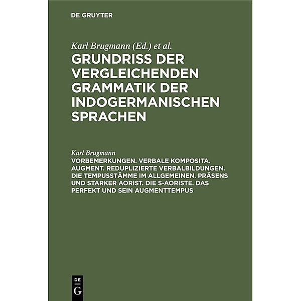 Vorbemerkungen. Verbale Komposita. Augment. Reduplizierte Verbalbildungen. Die Tempusstämme im allgemeinen. Präsens und starker Aorist. Die s-Aoriste. Das Perfekt und sein Augmenttempus, Karl Brugmann