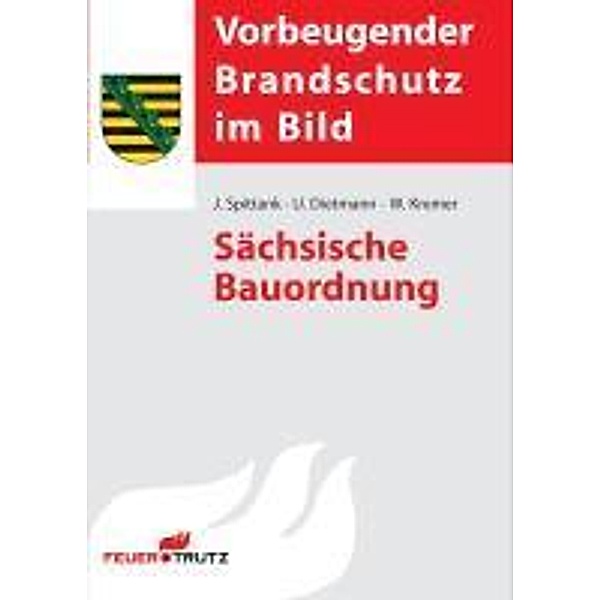 Vorbeugender Brandschutz im Bild / Sächsische Bauordnung, Prof. Dr.-Ing. Jürgen Spittank, Prof. Dr.-Ing. Ulrich Dietmann, Dipl.-Ing. Stefan Schmidt
