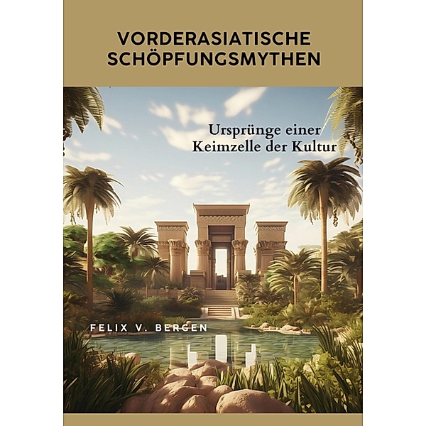Vorderasiatische Schöpfungsmythen, Felix v. Bergen