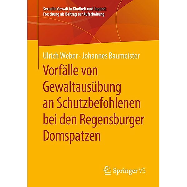 Vorfälle von Gewaltausübung an Schutzbefohlenen bei den Regensburger Domspatzen / Sexuelle Gewalt in Kindheit und Jugend: Forschung als Beitrag zur Aufarbeitung, Ulrich Weber, Johannes Baumeister