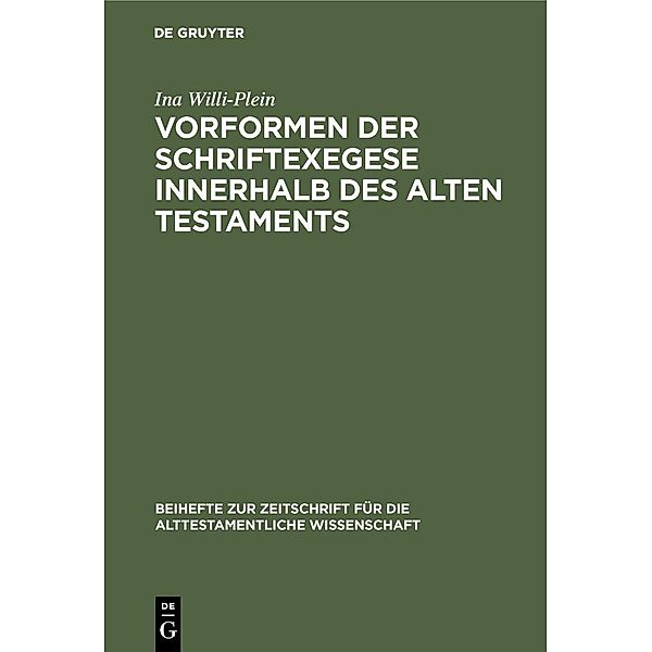 Vorformen der Schriftexegese innerhalb des Alten Testaments / Beihefte zur Zeitschrift für die alttestamentliche Wissenschaft, Ina Willi-Plein