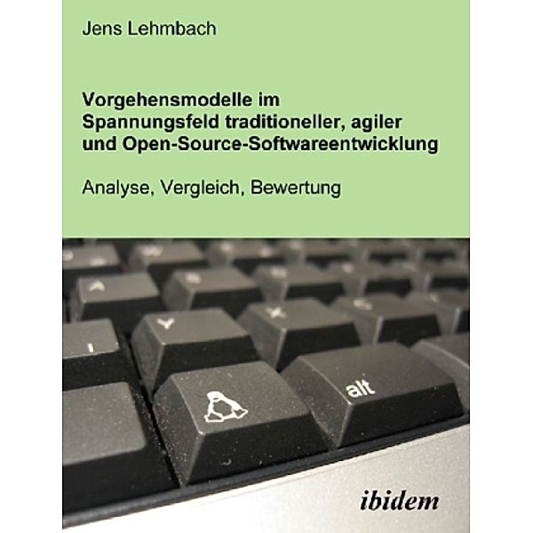 Vorgehensmodelle im Spannungsfeld traditioneller, agiler und Open-Source-Softwareentwicklung, Jens Lehmbach