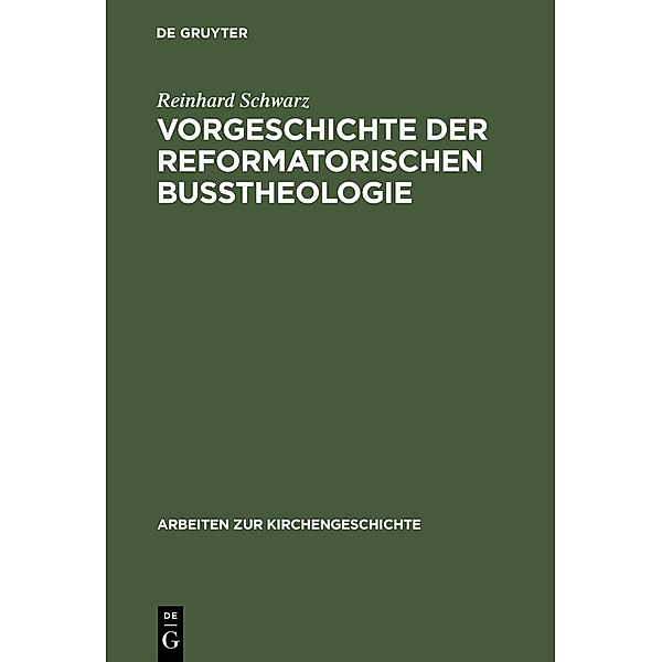 Vorgeschichte der reformatorischen Bußtheologie / Arbeiten zur Kirchengeschichte Bd.41, Reinhard Schwarz