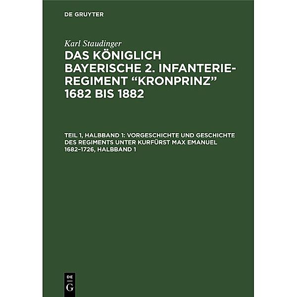 Vorgeschichte und Geschichte des Regiments unter Kurfürst Max Emanuel 1682-1726, Halbband 1 / Jahrbuch des Dokumentationsarchivs des österreichischen Widerstandes, Karl Staudinger