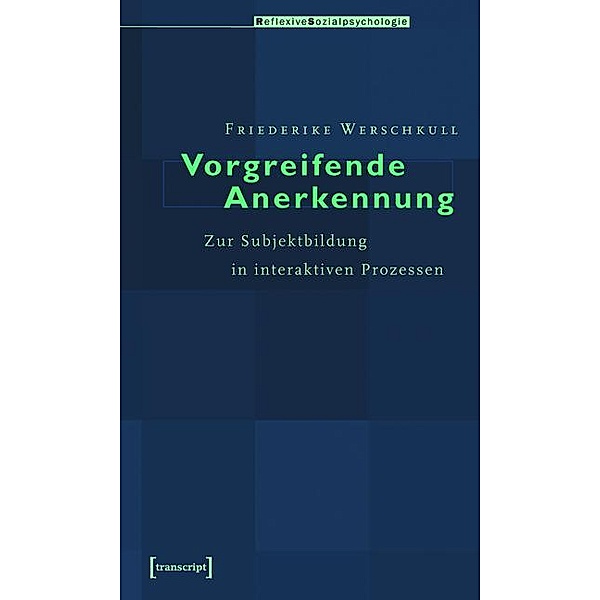 Vorgreifende Anerkennung / Reflexive Sozialpsychologie Bd.1, Friederike Werschkull