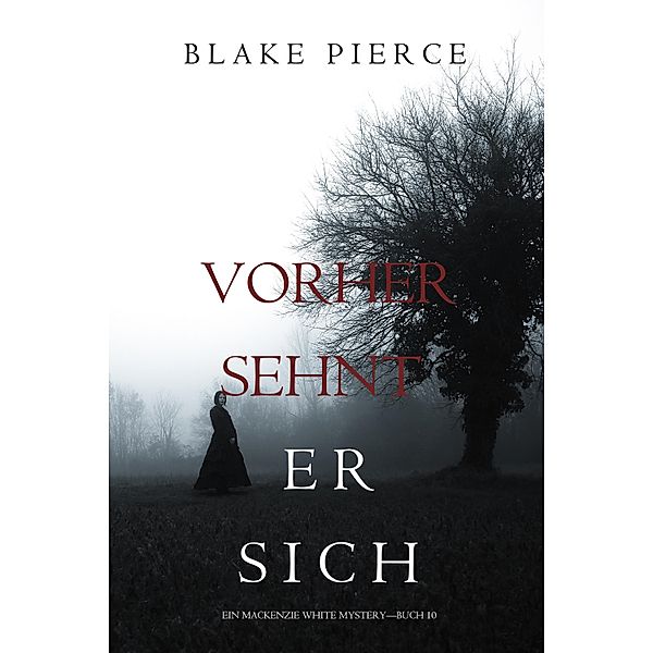 Vorher Sehnt Er Sich (Ein Mackenzie White Krimi-Buch 10) / Ein Mackenzie White Krimi Bd.10, Blake Pierce