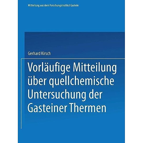 Vorläufige Mitteilung über quellchemische Untersuchung der Gasteiner Thermen, Gerhard Kirsch