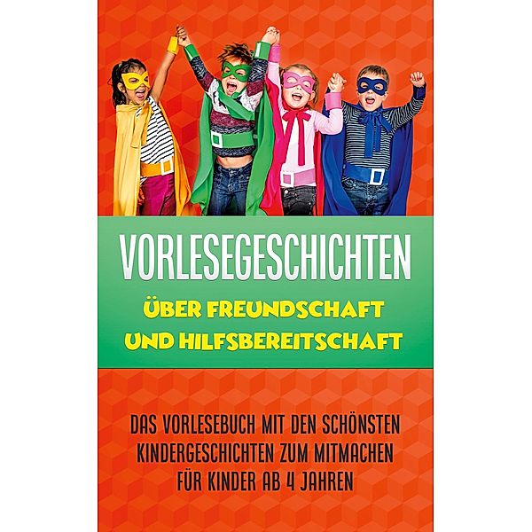 Vorlesegeschichten über Freundschaft und Hilfsbereitschaft: Das Vorlesebuch mit den schönsten Kindergeschichten zum Mitmachen für Kinder ab 4 Jahren, Annika Blumenberg