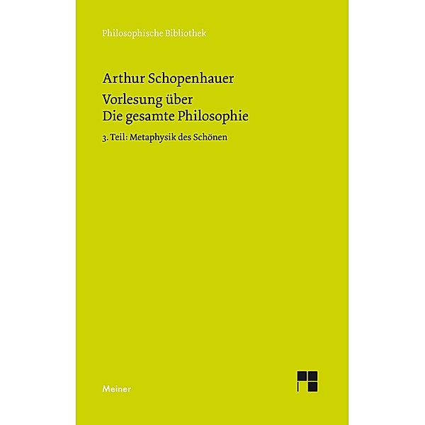Vorlesung über Die gesamte Philosophie oder die Lehre vom Wesen der Welt und dem menschlichen Geiste, 3. Teil / Philosophische Bibliothek Bd.703, Arthur Schopenhauer