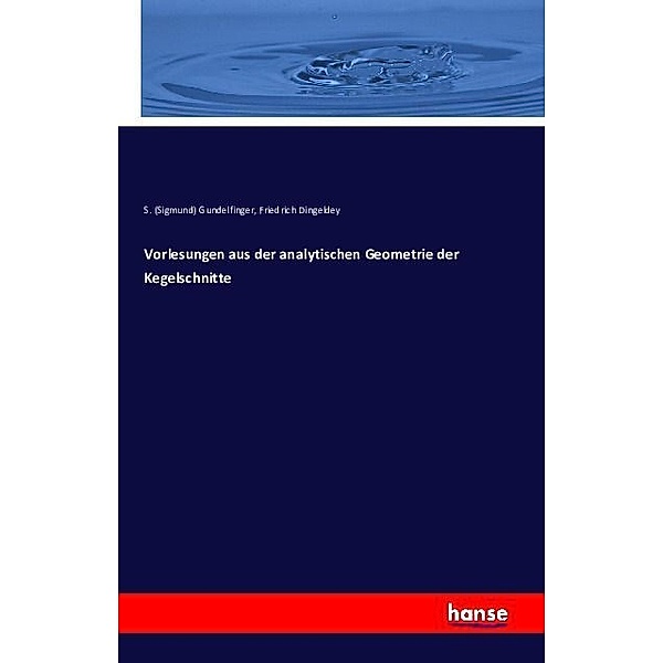Vorlesungen aus der analytischen Geometrie der Kegelschnitte, Sigmund Gundelfinger, Friedrich Dingeldey