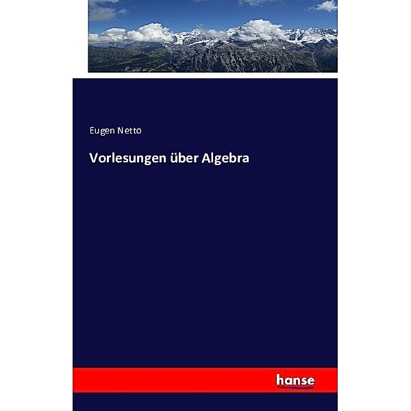 Vorlesungen über Algebra, Eugen Netto