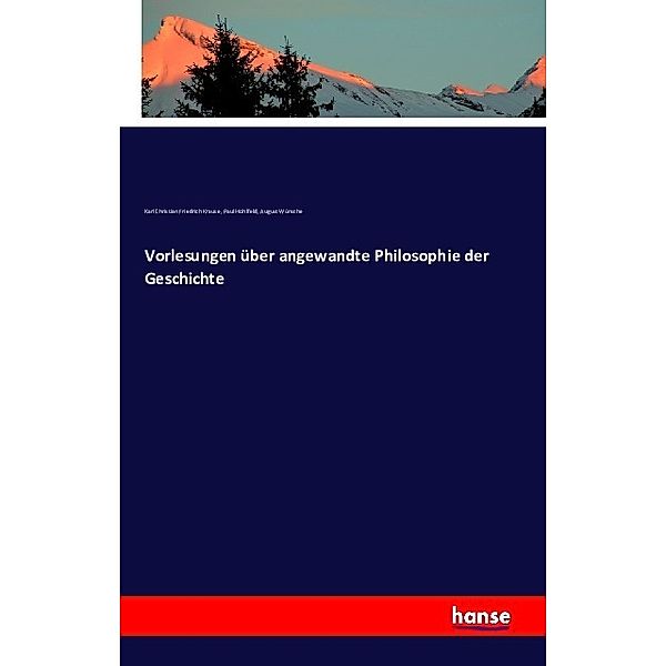 Vorlesungen über angewandte Philosophie der Geschichte, Karl Christian Friedrich Krause, Paul Hohlfeld, August Wünsche