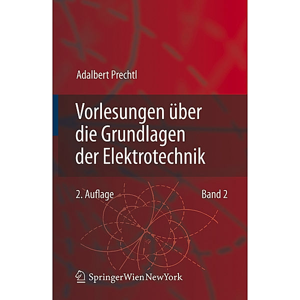 Vorlesungen über die Grundlagen der Elektrotechnik.Bd.2, Adalbert Prechtl