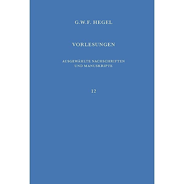 Vorlesungen über die Philosophie der Weltgeschichte / Vorlesungen. Ausgewählte Nachschriften und Manuskripte Bd.12, Georg Wilhelm Friedrich Hegel