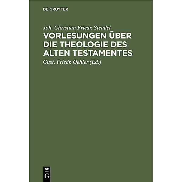 Vorlesungen über die Theologie des Alten Testamentes, Joh. Christian Friedr. Steudel