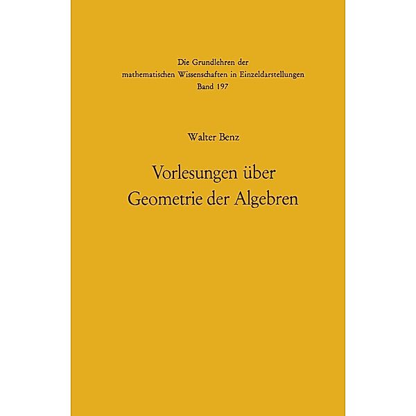 Vorlesungen über Geometrie der Algebren / Grundlehren der mathematischen Wissenschaften Bd.197, Walter Benz