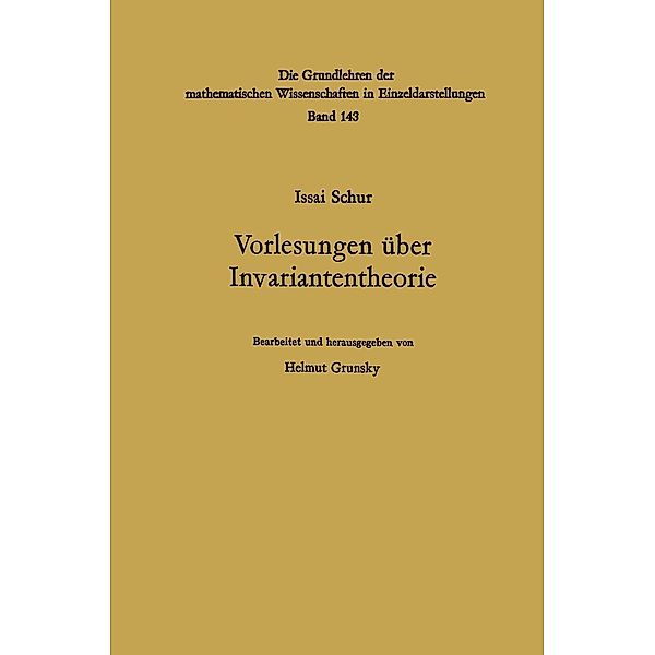 Vorlesungen über Invariantentheorie / Grundlehren der mathematischen Wissenschaften Bd.143, Issai Schur