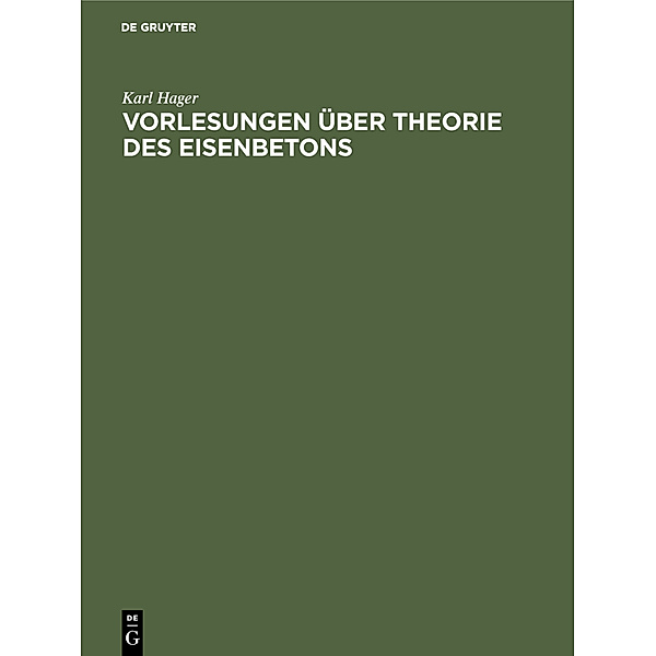 Vorlesungen über Theorie des Eisenbetons, Karl Hager