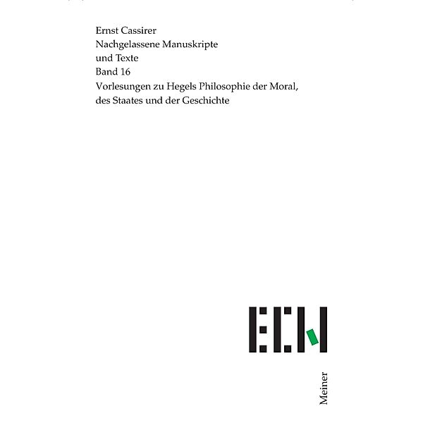 Vorlesungen zu Hegels Philosophie der Moral, des Staates und der Geschichte / Ernst Cassirer, Nachgelassene Manuskripte und Texte Bd.16, Ernst Cassirer