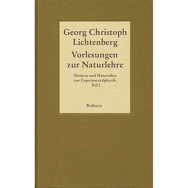 Vorlesungen zur Naturlehre. Notizen und Materialien zur Experimentalphysik. Teil I.Tl.1, Georg Christoph Lichtenberg