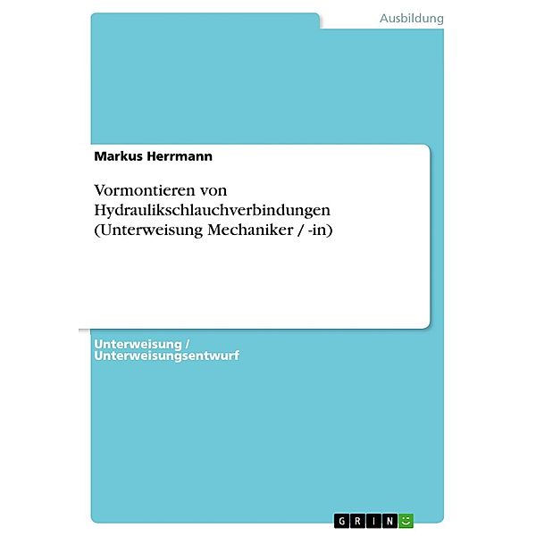 Vormontieren von Hydraulikschlauchverbindungen (Unterweisung Mechaniker / -in), Markus Herrmann